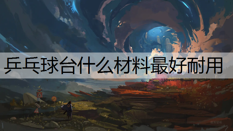 乒乓球台什么材料最好耐用