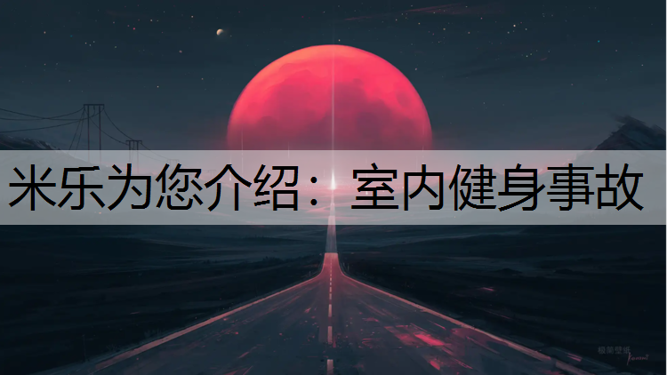 米乐为您介绍：室内健身事故