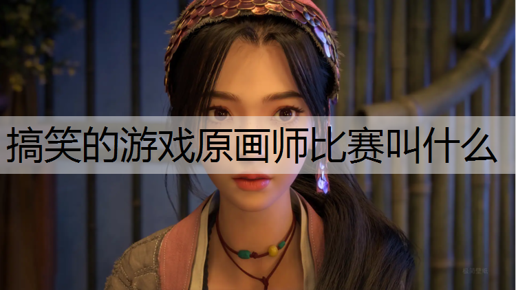 搞笑的游戏原画师比赛叫什么