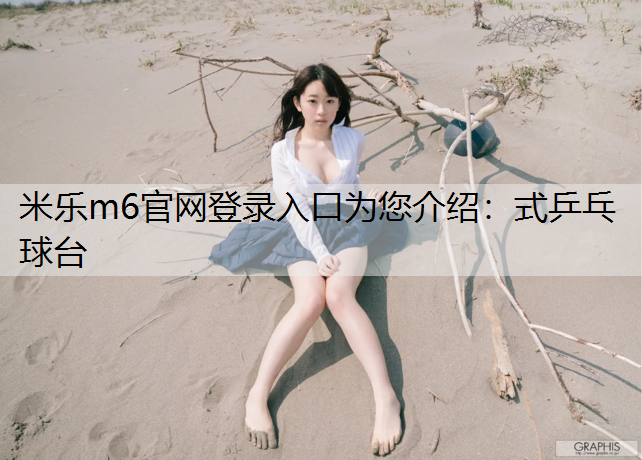 米乐m6官网登录入口为您介绍：式乒乓球台