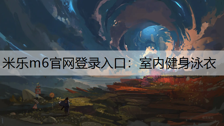 <strong>米乐m6官网登录入口：室内健身泳衣</strong>