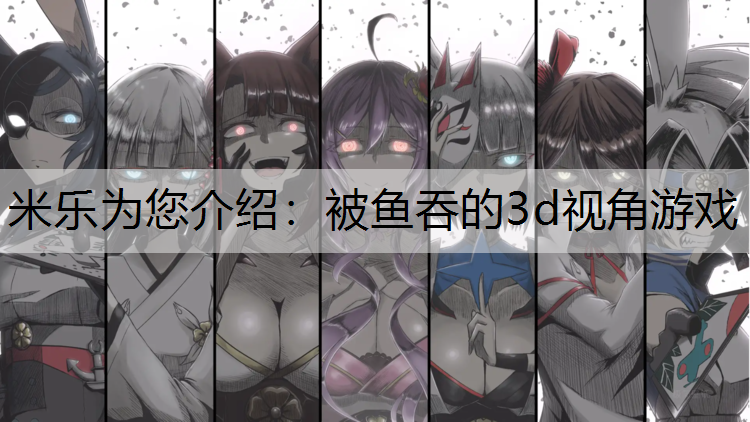 被鱼吞的3d视角游戏